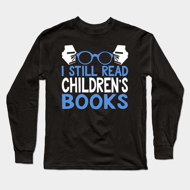 I Still Read Children's Books Reading Gift Long Sleeve T-Shirt by TheLostLatticework